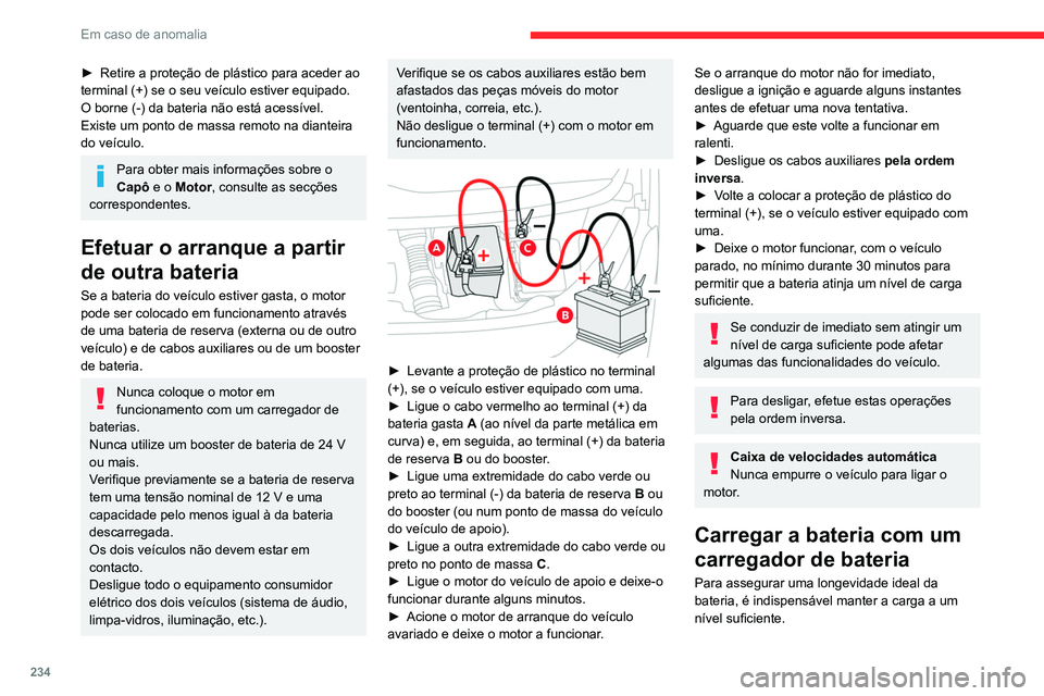CITROEN JUMPER SPACETOURER 2021  Manual do condutor (in Portuguese) 234
Em caso de anomalia
► Retire a proteção de plástico para aceder ao 
terminal (+) se o seu veículo estiver equipado.
O borne (-) da bateria não está acessível.
Existe um ponto de massa rem