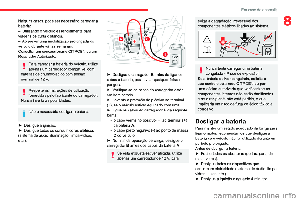 CITROEN JUMPER SPACETOURER 2021  Manual do condutor (in Portuguese) 235
Em caso de anomalia
8Nalguns casos, pode ser necessário carregar a 
bateria:
– 
Utilizando o veículo essencialmente para 
viagens de curta distância.
–

 
Ao prever uma imobilização prolo