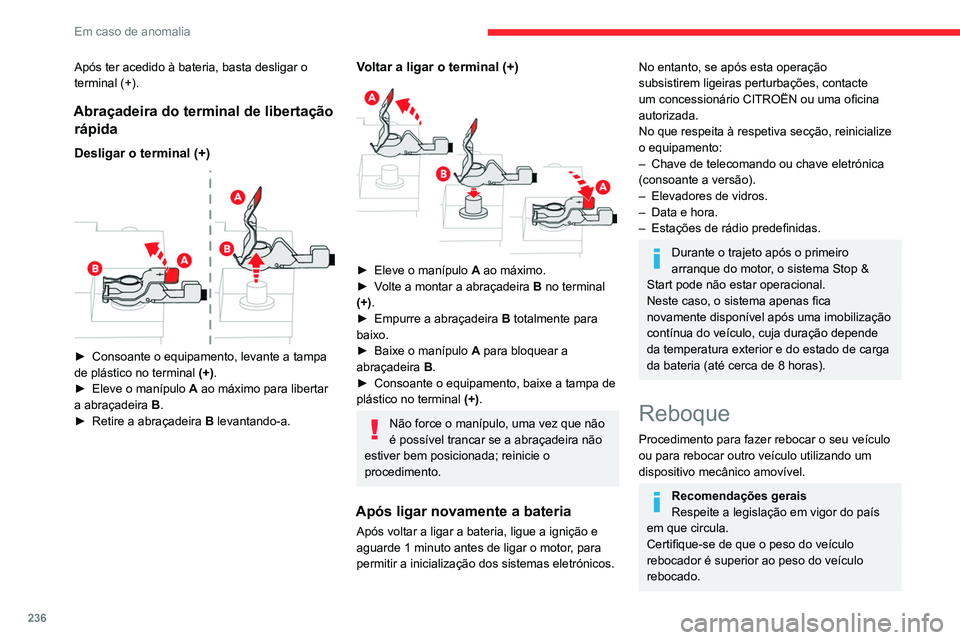 CITROEN JUMPER SPACETOURER 2021  Manual do condutor (in Portuguese) 236
Em caso de anomalia
Após ter acedido à bateria, basta desligar o 
terminal (+).
Abraçadeira do terminal de libertação rápida
Desligar o terminal (+) 
 
► Consoante o equipamento, levante a