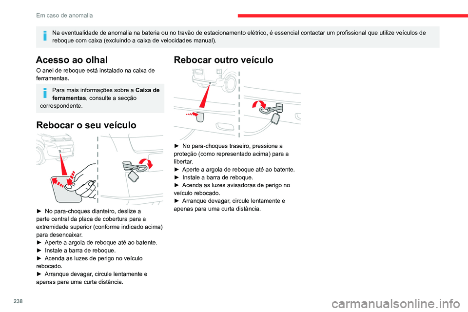 CITROEN JUMPER SPACETOURER 2021  Manual do condutor (in Portuguese) 238
Em caso de anomalia
Na eventualidade de anomalia na bateria ou no travão de estacionamento elétrico, é essencial contactar um profissional que utilize veículos de 
reboque com caixa (excluindo
