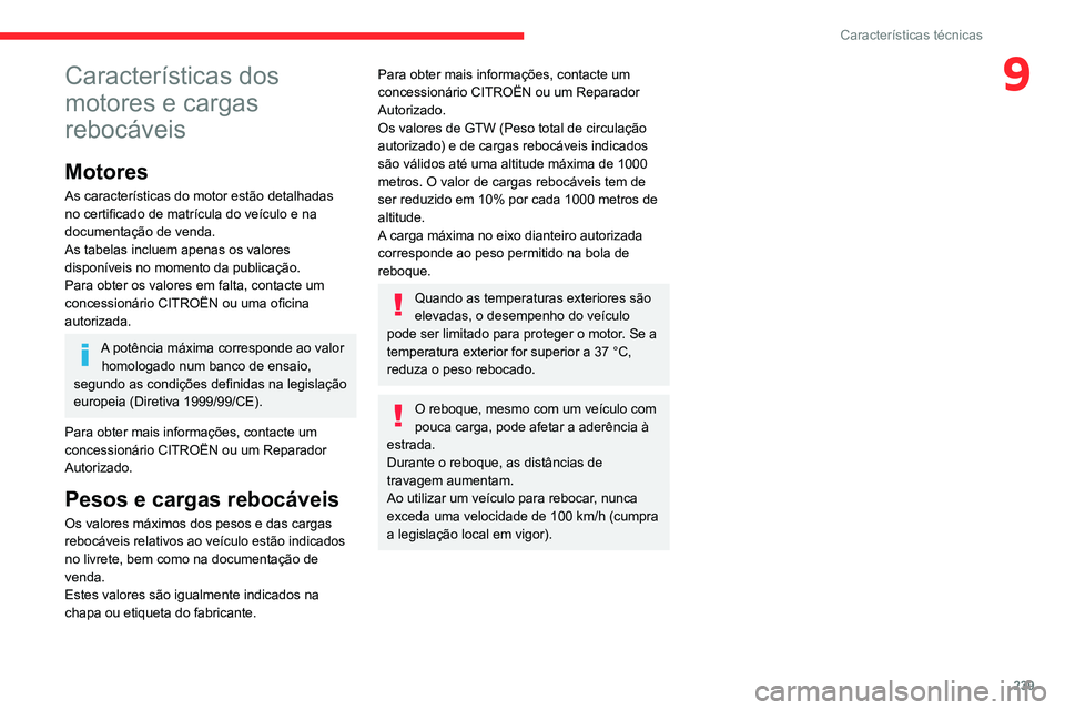 CITROEN JUMPER SPACETOURER 2021 Manual do condutor (in Portuguese) 239
Características técnicas
9Características dos
motores e cargas
rebocáveis
Motores
As características do motor estão detalhadas
no certificado de matrícula do veículo e na
documentaçã CITROEN JUMPER SPACETOURER 2021 Manual do condutor (in Portuguese) 239
Características técnicas
9Características dos
motores e cargas
rebocáveis
Motores
As características do motor estão detalhadas
no certificado de matrícula do veículo e na
documentaçã