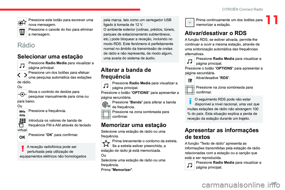 CITROEN JUMPER SPACETOURER 2021  Manual do condutor (in Portuguese) 267
CITROËN Connect Radio
11Pressione este botão para escrever uma 
nova mensagem.
Pressione o caixote do lixo para eliminar 
a mensagem.
Rádio
Selecionar uma estação
Pressione Radio Media para v