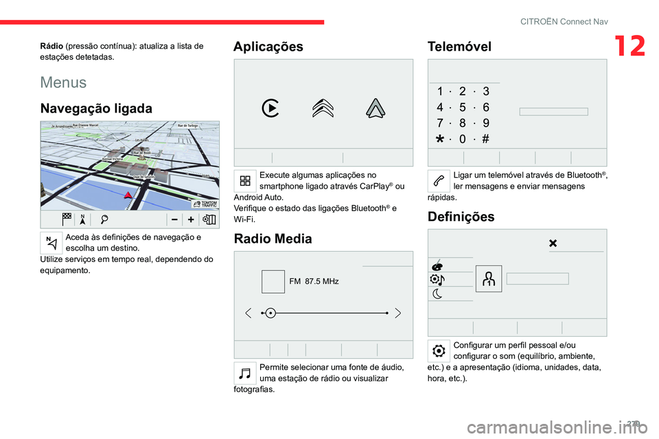 CITROEN JUMPER SPACETOURER 2021  Manual do condutor (in Portuguese) 279
CITROËN Connect Nav
12Rádio (pressão contínua): atualiza a lista de 
estações detetadas.
Menus
Navegação ligada 
 
Aceda às definições de navegação e escolha um destino.
Utilize servi