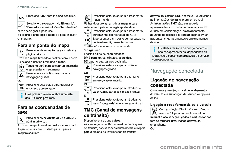 CITROEN JUMPER SPACETOURER 2021  Manual do condutor (in Portuguese) 286
CITROËN Connect Nav
Ligação à rede efetuada pelo 
utilizador
  
Para obter uma lista dos smartphones 
suportados, visite o Website da marca do 
veículo do seu país.
Ativar e aceder às defin