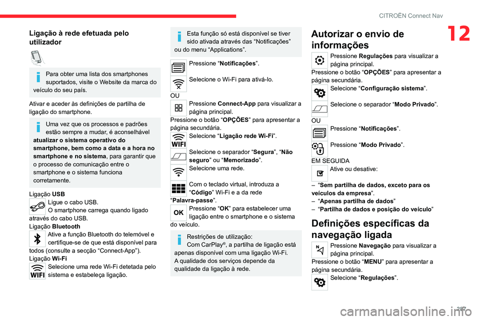 CITROEN JUMPER SPACETOURER 2021  Manual do condutor (in Portuguese) 287
CITROËN Connect Nav
12Ligação à rede efetuada pelo 
utilizador
  
Para obter uma lista dos smartphones 
suportados, visite o Website da marca do 
veículo do seu país.
Ativar e aceder às def