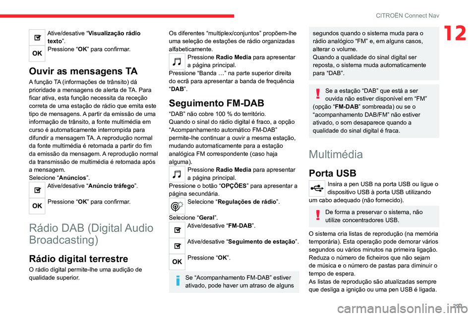 CITROEN JUMPER SPACETOURER 2021  Manual do condutor (in Portuguese) 293
CITROËN Connect Nav
12Ative/desative “Visualização rádio texto”.
Pressione “ OK” para confirmar. 
Ouvir as mensagens TA
A função TA (informações de trânsito) dá 
prioridade a men