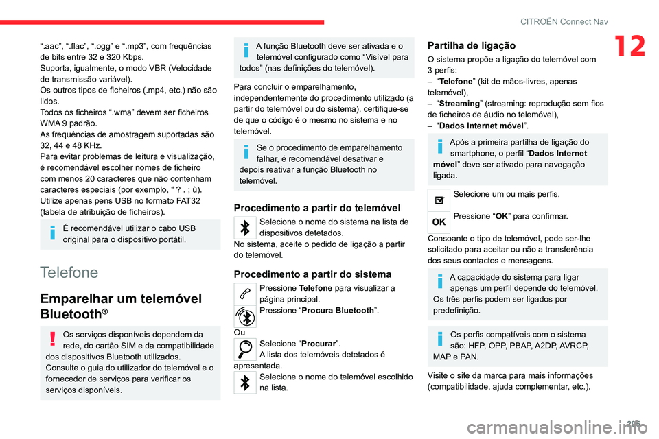CITROEN JUMPER SPACETOURER 2021  Manual do condutor (in Portuguese) 295
CITROËN Connect Nav
12“.aac”, “.flac”, “.ogg” e “.mp3”, com frequências 
de bits entre 32 e 320 Kbps.
Suporta, igualmente, o modo VBR (Velocidade 
de transmissão variável).
Os 