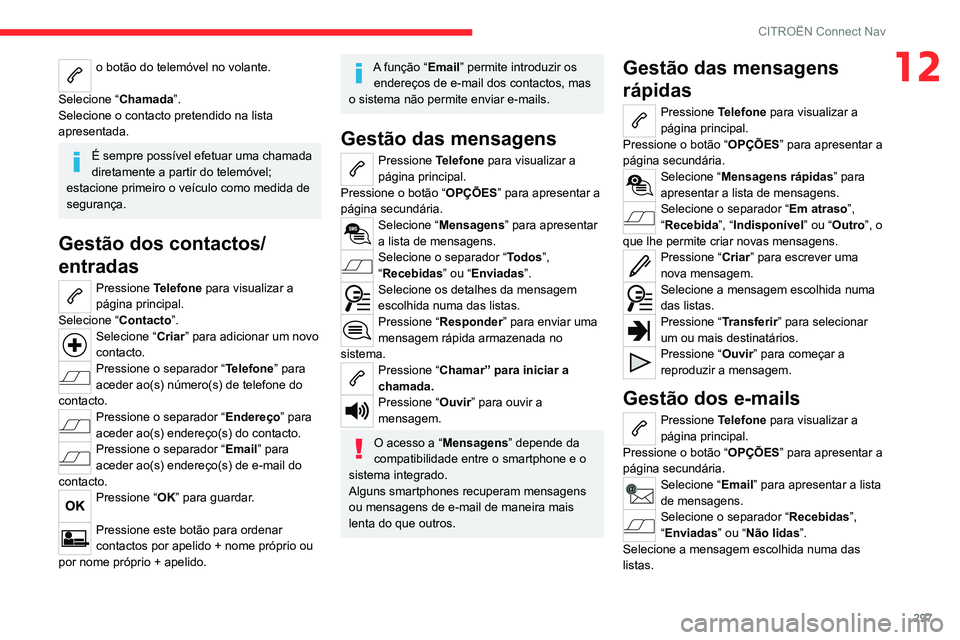 CITROEN JUMPER SPACETOURER 2021  Manual do condutor (in Portuguese) 297
CITROËN Connect Nav
12o botão do telemóvel no volante. 
Selecione “ Chamada”.
Selecione o contacto pretendido na lista 
apresentada.
É sempre possível efetuar uma chamada 
diretamente a p