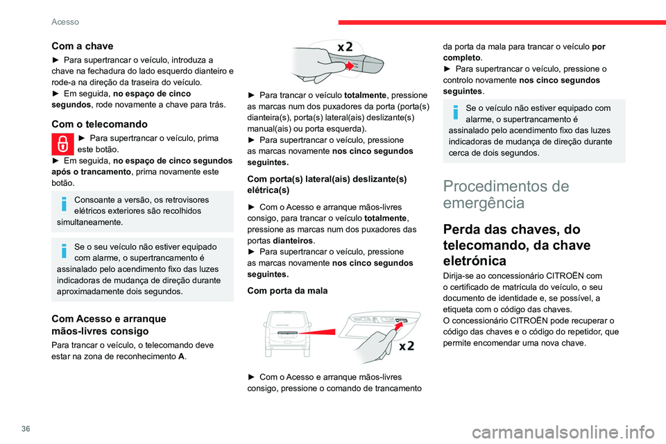 CITROEN JUMPER SPACETOURER 2021 Manual do condutor (in Portuguese) 36
Acesso
Com a chave
► Para supertrancar o veículo, introduza a
chave na fechadura do lado esquerdo dianteiro e
rode-a na direção da traseira do veículo.
►
Em seguida,
no espaço de ci CITROEN JUMPER SPACETOURER 2021 Manual do condutor (in Portuguese) 36
Acesso
Com a chave
► Para supertrancar o veículo, introduza a
chave na fechadura do lado esquerdo dianteiro e
rode-a na direção da traseira do veículo.
►
Em seguida,
no espaço de ci