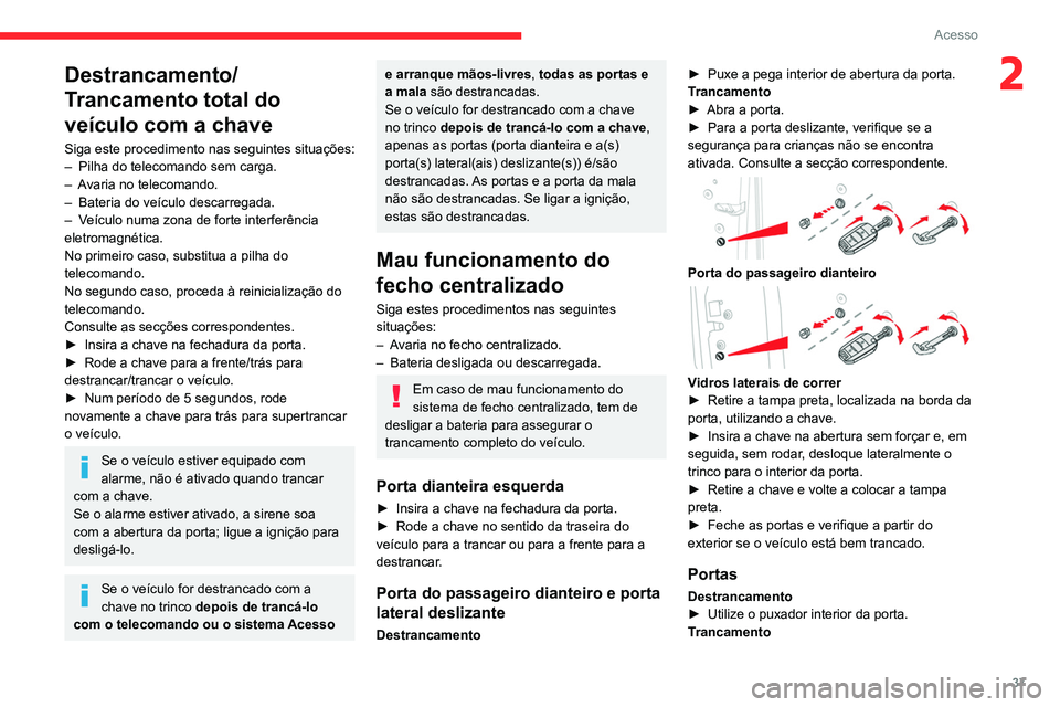 CITROEN JUMPER SPACETOURER 2021 Manual do condutor (in Portuguese) 37
Acesso
2Destrancamento/
Trancamento total do
veículo com a chave
Siga este procedimento nas seguintes situações:
– Pilha do telecomando sem carga.
–
A
varia no telecomando.
–
Bateria CITROEN JUMPER SPACETOURER 2021 Manual do condutor (in Portuguese) 37
Acesso
2Destrancamento/
Trancamento total do
veículo com a chave
Siga este procedimento nas seguintes situações:
– Pilha do telecomando sem carga.
–
A
varia no telecomando.
–
Bateria