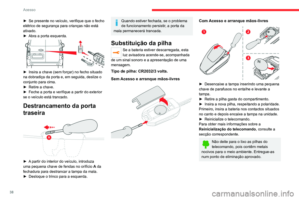 CITROEN JUMPER SPACETOURER 2021 Manual do condutor (in Portuguese) 38
Acesso
► Se presente no veículo, verifique que o fecho
elétrico de segurança para crianças não está
ativado.
►
Abra a porta esquerda.
► Insira a chave (sem forçar) no fecho situ CITROEN JUMPER SPACETOURER 2021 Manual do condutor (in Portuguese) 38
Acesso
► Se presente no veículo, verifique que o fecho
elétrico de segurança para crianças não está
ativado.
►
Abra a porta esquerda.
► Insira a chave (sem forçar) no fecho situ