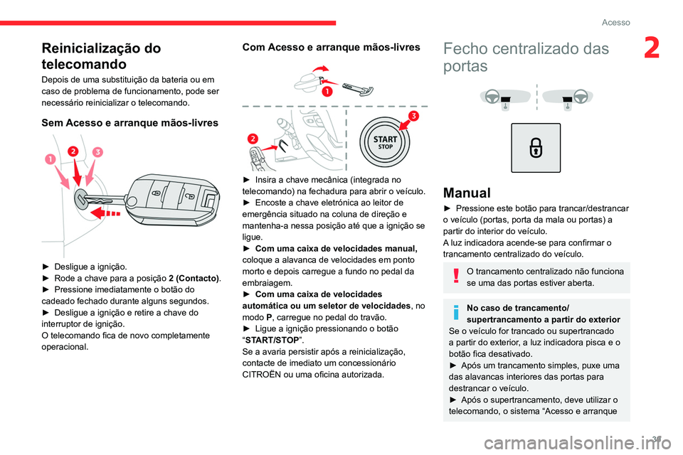 CITROEN JUMPER SPACETOURER 2021 Manual do condutor (in Portuguese) 39
Acesso
2Reinicialização do
telecomando
Depois de uma substituição da bateria ou em
caso de problema de funcionamento, pode ser
necessário reinicializar o telecomando.
Sem Acesso e arranque CITROEN JUMPER SPACETOURER 2021 Manual do condutor (in Portuguese) 39
Acesso
2Reinicialização do
telecomando
Depois de uma substituição da bateria ou em
caso de problema de funcionamento, pode ser
necessário reinicializar o telecomando.
Sem Acesso e arranque