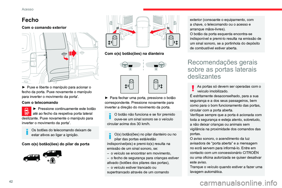 CITROEN JUMPER SPACETOURER 2021 Manual do condutor (in Portuguese) 42
Acesso
Fecho
Com o comando exterior
► Puxe e liberte o manípulo para acionar o
fecho da porta. Puxe novamente o manípulo
para inverter o movimento da porta'.
Com o telecomando
► Pres CITROEN JUMPER SPACETOURER 2021 Manual do condutor (in Portuguese) 42
Acesso
Fecho
Com o comando exterior
► Puxe e liberte o manípulo para acionar o
fecho da porta. Puxe novamente o manípulo
para inverter o movimento da porta'.
Com o telecomando
► Pres