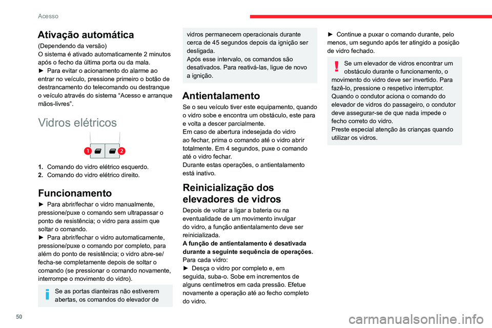 CITROEN JUMPER SPACETOURER 2021 Manual do condutor (in Portuguese) 50
Acesso
Ativação automática
(Dependendo da versão)
O sistema é ativado automaticamente 2 minutos
após o fecho da última porta ou da mala.
►
Para evitar o acionamento do alarme ao
entrar CITROEN JUMPER SPACETOURER 2021 Manual do condutor (in Portuguese) 50
Acesso
Ativação automática
(Dependendo da versão)
O sistema é ativado automaticamente 2 minutos
após o fecho da última porta ou da mala.
►
Para evitar o acionamento do alarme ao
entrar