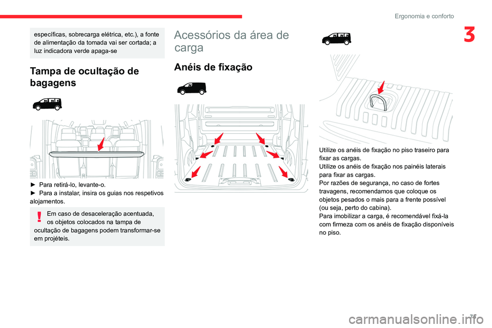 CITROEN JUMPER SPACETOURER 2021  Manual do condutor (in Portuguese) 75
Ergonomia e conforto
3específicas, sobrecarga elétrica, etc.), a fonte 
de alimentação da tomada vai ser cortada; a 
luz indicadora verde apaga-se
Tampa de ocultação de 
bagagens
 
 
 
 
► 