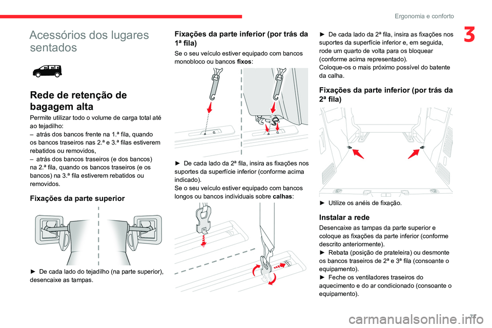 CITROEN JUMPER SPACETOURER 2021 Manual do condutor (in Portuguese) 77
Ergonomia e conforto
3Acessórios dos lugares sentados
Rede de retenção de
bagagem alta
Permite utilizar todo o volume de carga total até
ao tejadilho:
–
atrás dos bancos frente na 1. CITROEN JUMPER SPACETOURER 2021 Manual do condutor (in Portuguese) 77
Ergonomia e conforto
3Acessórios dos lugares sentados
Rede de retenção de
bagagem alta
Permite utilizar todo o volume de carga total até
ao tejadilho:
–
atrás dos bancos frente na 1.