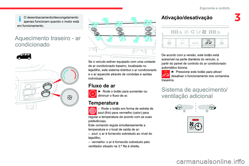 CITROEN JUMPER SPACETOURER 2021 Manual do condutor (in Portuguese) 87
Ergonomia e conforto
3O desembaciamento/descongelamento
apenas funcionam quando o motor está
em funcionamento.
Aquecimento traseiro - ar condicionado
Se o veículo estiver equipado com u CITROEN JUMPER SPACETOURER 2021 Manual do condutor (in Portuguese) 87
Ergonomia e conforto
3O desembaciamento/descongelamento
apenas funcionam quando o motor está
em funcionamento.
Aquecimento traseiro - ar condicionado
Se o veículo estiver equipado com u