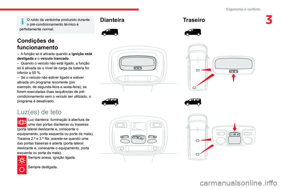 CITROEN JUMPER SPACETOURER 2021  Manual do condutor (in Portuguese) 91
Ergonomia e conforto
3O ruído da ventoinha produzido durante 
o pré-condicionamento térmico é 
perfeitamente normal.
Condições de 
funcionamento
– A função só é ativada quando a  igniç