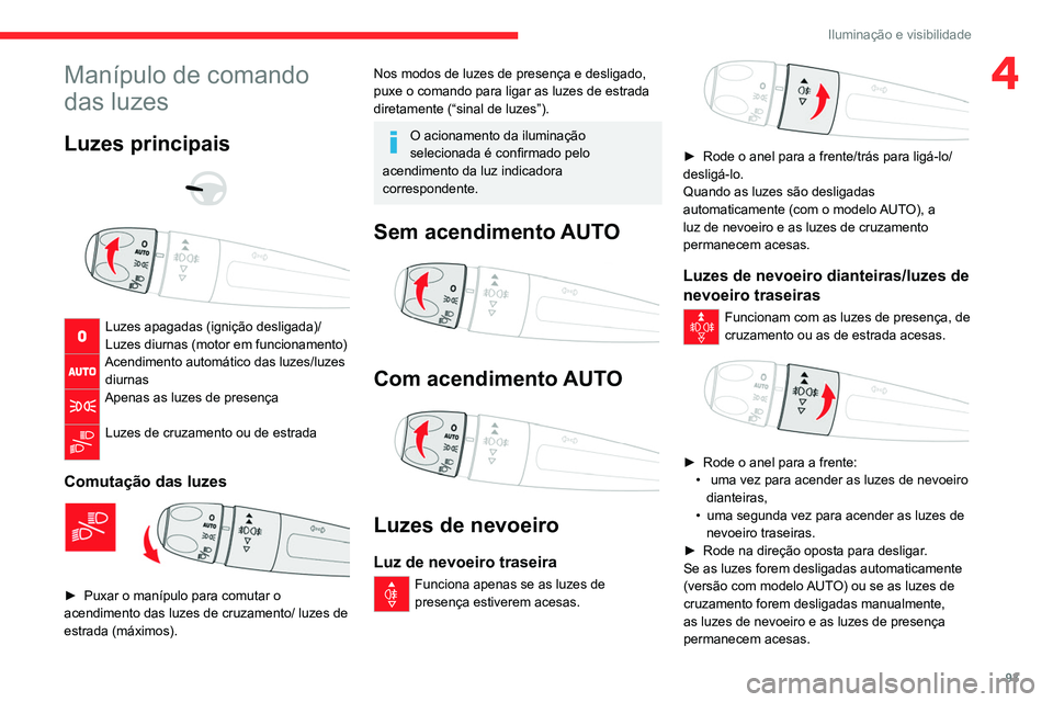CITROEN JUMPER SPACETOURER 2021 Manual do condutor (in Portuguese) 93
Iluminação e visibilidade
4Manípulo de comando
das luzes
Luzes principais
Luzes apagadas (ignição desligada)/
Luzes diurnas (motor em funcionamento)
Acendimento automático das luzes/l CITROEN JUMPER SPACETOURER 2021 Manual do condutor (in Portuguese) 93
Iluminação e visibilidade
4Manípulo de comando
das luzes
Luzes principais
Luzes apagadas (ignição desligada)/
Luzes diurnas (motor em funcionamento)
Acendimento automático das luzes/l