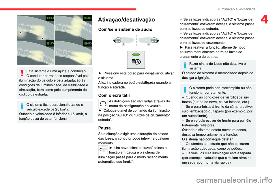 CITROEN JUMPER SPACETOURER 2021  Manual do condutor (in Portuguese) 97
Iluminação e visibilidade
4
 
Este sistema é uma ajuda à condução.
O condutor permanece responsável pela 
iluminação do veículo e pela adaptação às 
condições de luminosidade, de vis
