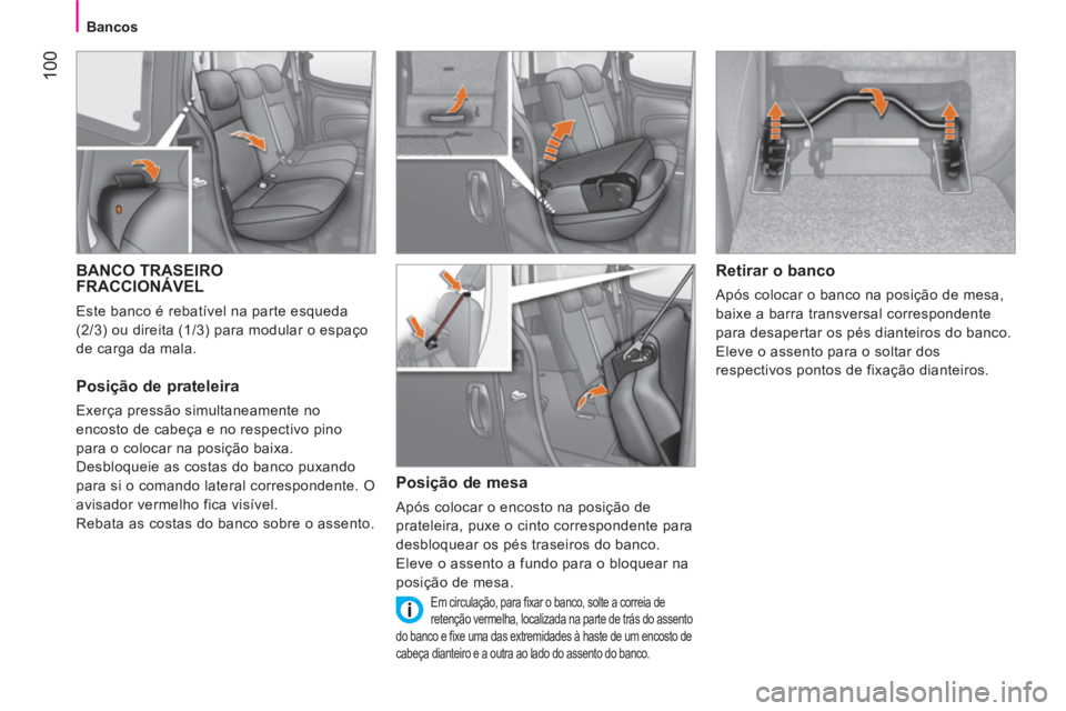 CITROEN NEMO 2013 Manual do condutor (in Portuguese) 100
Bancos
BANCO TRASEIRO
FRACCIONÁVEL
Este banco é rebatível na parte esqueda
(2/3) ou direita (1/3) para modular o espaço
de carga da mala.
Posição de prateleira
CITROEN NEMO 2013 Manual do condutor (in Portuguese) 100
Bancos
BANCO TRASEIRO
FRACCIONÁVEL
Este banco é rebatível na parte esqueda
(2/3) ou direita (1/3) para modular o espaço
de carga da mala.
Posição de prateleira