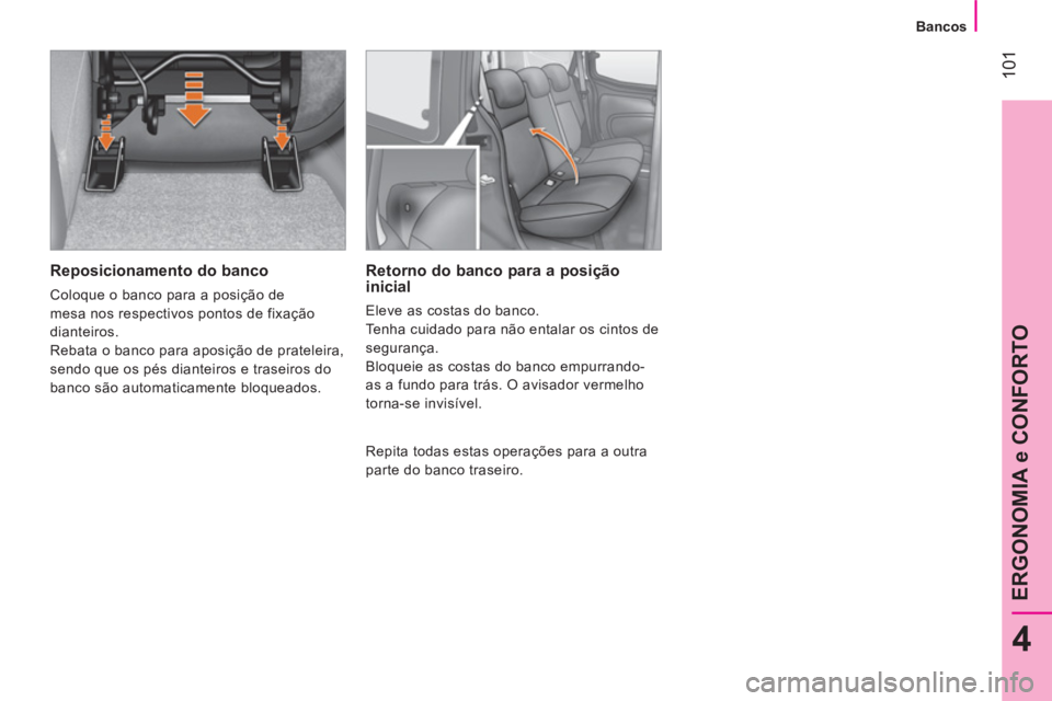 CITROEN NEMO 2013  Manual do condutor (in Portuguese)  101
4
ERGONOMIA e CONFORTO
 
 
 
Bancos  
 
 
 
Reposicionamento do banco 
 
Coloque o banco para a posição de 
mesa nos respectivos pontos de fixação 
dianteiros. 
  Rebata o banco para aposiç