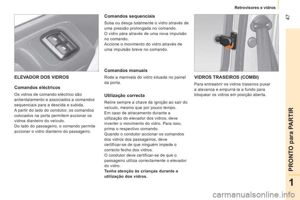 CITROEN NEMO 2013 Manual do condutor (in Portuguese) 47
1
PRONTO para PARTIR
Retrovisores e vidros
ELEVADOR DOS VIDROS
Comandos eléctricos
Os vidros de comando eléctrico são
antientalamento e associados a comandos
sequenciais p CITROEN NEMO 2013 Manual do condutor (in Portuguese) 47
1
PRONTO para PARTIR
Retrovisores e vidros
ELEVADOR DOS VIDROS
Comandos eléctricos
Os vidros de comando eléctrico são
antientalamento e associados a comandos
sequenciais p