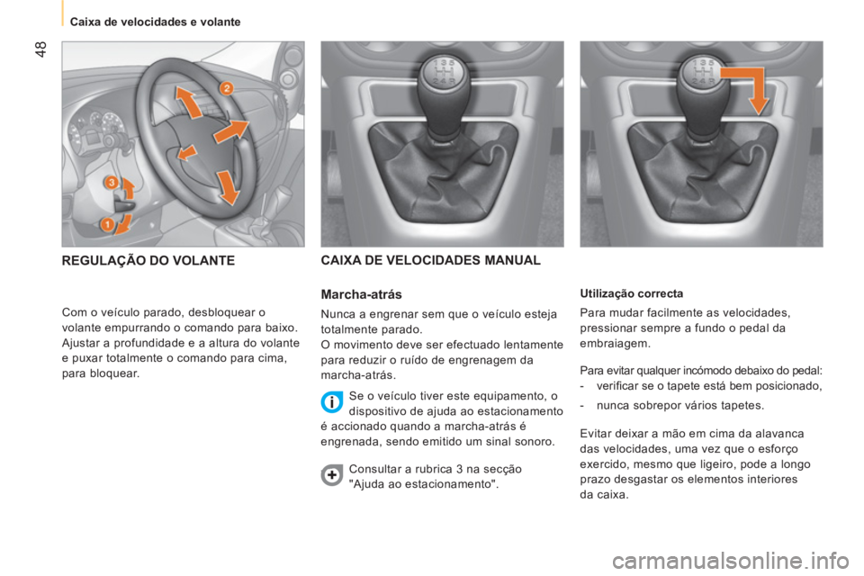 CITROEN NEMO 2013 Manual do condutor (in Portuguese) 48
Caixa de velocidades e volante
Utilização correcta
Para mudar facilmente as velocidades,
pressionar sempre a fundo o pedal da
embraiagem.
Para evitar qualquer incómodo CITROEN NEMO 2013 Manual do condutor (in Portuguese) 48
Caixa de velocidades e volante
Utilização correcta
Para mudar facilmente as velocidades,
pressionar sempre a fundo o pedal da
embraiagem.
Para evitar qualquer incómodo