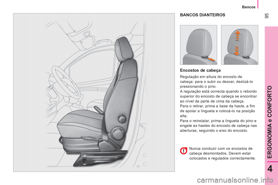 CITROEN NEMO 2013  Manual do condutor (in Portuguese)  95
4
ERGONOMIA e CONFORTO
 
 
 
Bancos  
 
 
BANCOS DIANTEIROS 
 
 
Encostos de cabeça 
 
Regulação em altura do encosto de 
cabeça: para o subir ou descer, deslizá-lo 
pressionando o pino. 
  A