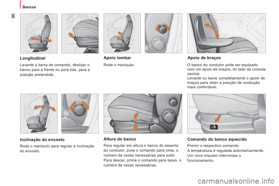 CITROEN NEMO 2013  Manual do condutor (in Portuguese)  96
Bancos
 
 
Altura do banco 
 
Para regular em altura o banco do assento 
do condutor, puxe o comando para cima, o 
número de vezes necessárias para subir. 
  Para descer, prima o comando para ba