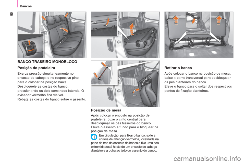 CITROEN NEMO 2013  Manual do condutor (in Portuguese)  98
Bancos
 
 
 
 
 
 
 
 
 
BANCO TRASEIRO MONOBLOCO 
 
 
Posição de prateleira 
 
Exerça pressão simultaneamente no 
encosto de cabeça e no respectivo pino 
para o colocar na posição baixa. 
