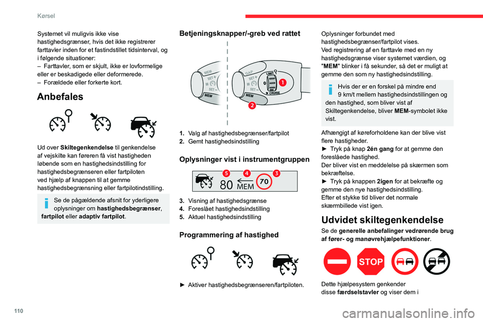 CITROEN BERLINGO VAN 2021  InstruktionsbØger (in Danish) 11 0
Kørsel
Systemet vil muligvis ikke vise 
hastighedsgrænser, hvis det ikke registrerer 
farttavler inden for et fastindstillet tidsinterval, og 
i følgende situationer:
– 
Farttavler
 , som er
