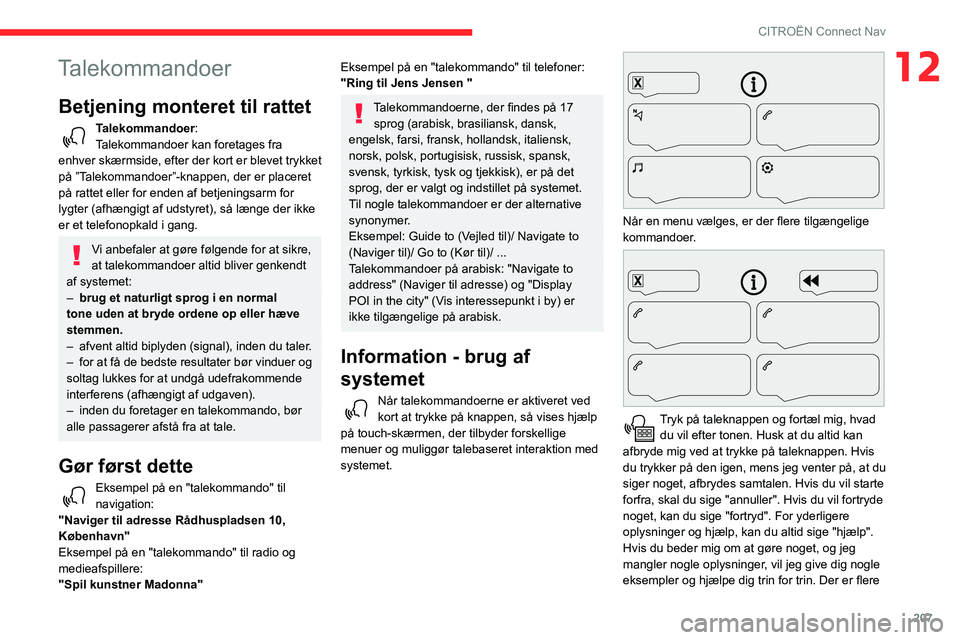 CITROEN BERLINGO VAN 2021  InstruktionsbØger (in Danish) 207
CITROËN Connect Nav
12Talekommandoer
Betjening monteret til rattet 
Talekommandoer:
Talekommandoer kan foretages fra 
enhver skærmside, efter der kort er blevet trykket 
på ”Talekommandoer”