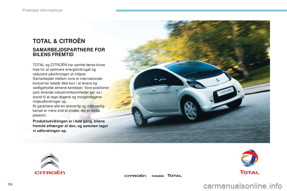 CITROEN C-ZERO 2017  InstruktionsbØger (in Danish) 96
TOTAL & CITROËN
TOTAL og CITROËN har samlet deres know 
how for at optimere energiforbruget og 
reducere påvirkningen af miljøet.
Samarbejdet mellem vore to internationale 
koncerner består ik