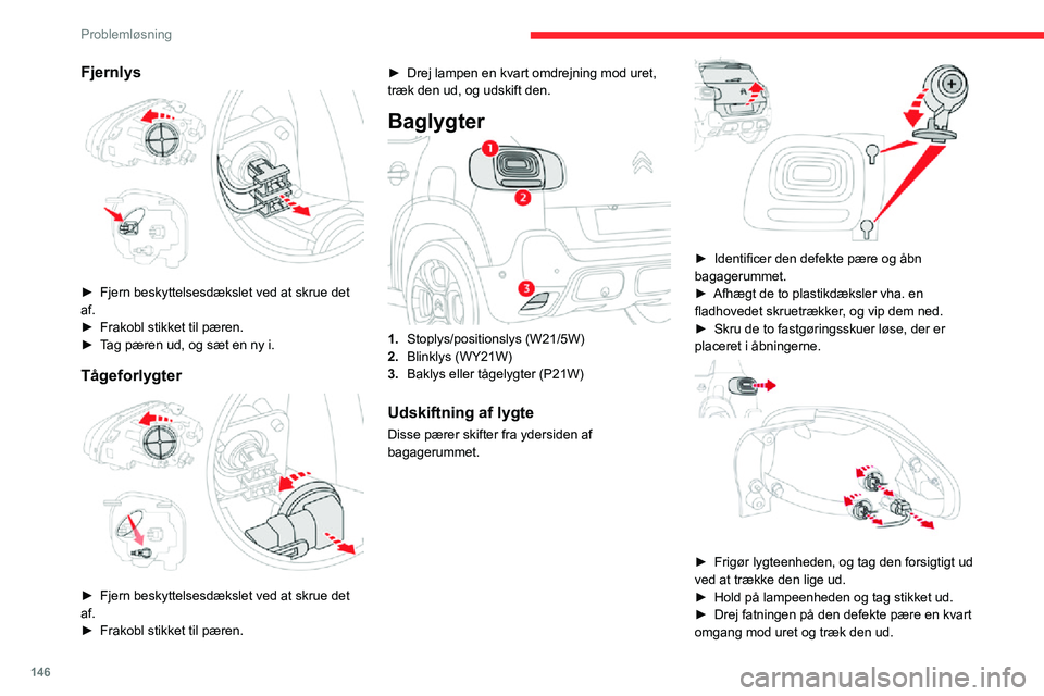 CITROEN C3 AIRCROSS 2021  InstruktionsbØger (in Danish) 146
Problemløsning
► Afmonter pæren, og udskift den.
Sæt lygten i styrene, så den flugter med 
bilens akse.
Tilspænd ikke for meget, så lygten ikke 
beskadiges, men nok til at den er tæt
Bakl
