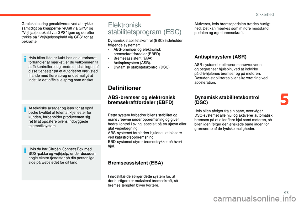 CITROEN C3 AIRCROSS 2019 InstruktionsbØger (in Danish) 93
Geolokalisering genaktiveres ved at trykke
samtidigt på knapperne "eCall via GPS" og
" Vejhjælpsopkald via GPS" igen og derefter
trykke på " Vejhjælpsopkald via GPS" CITROEN C3 AIRCROSS 2019 InstruktionsbØger (in Danish) 93
Geolokalisering genaktiveres ved at trykke
samtidigt på knapperne "eCall via GPS" og
" Vejhjælpsopkald via GPS" igen og derefter
trykke på " Vejhjælpsopkald via GPS"