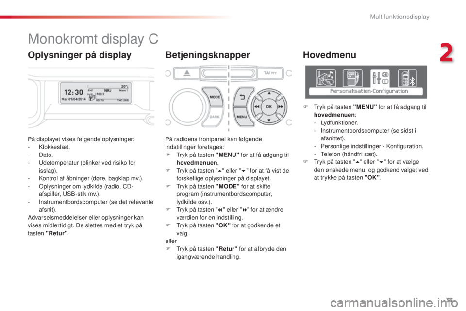 CITROEN C3 PICASSO 2015 InstruktionsbØger (in Danish) 33
C3Picasso_da_Chap02_ecran-multifonction_ed01-2014
På displayet vises følgende oplysninger:
- klokkeslæt.
-
Dato.
-
u
d
etemperatur (blinker ved risiko for
isslag).
-
k
o
ntrol af åbni CITROEN C3 PICASSO 2015 InstruktionsbØger (in Danish) 33
C3Picasso_da_Chap02_ecran-multifonction_ed01-2014
På displayet vises følgende oplysninger:
- klokkeslæt.
-
Dato.
-
u
d
etemperatur (blinker ved risiko for
isslag).
-
k
o
ntrol af åbni