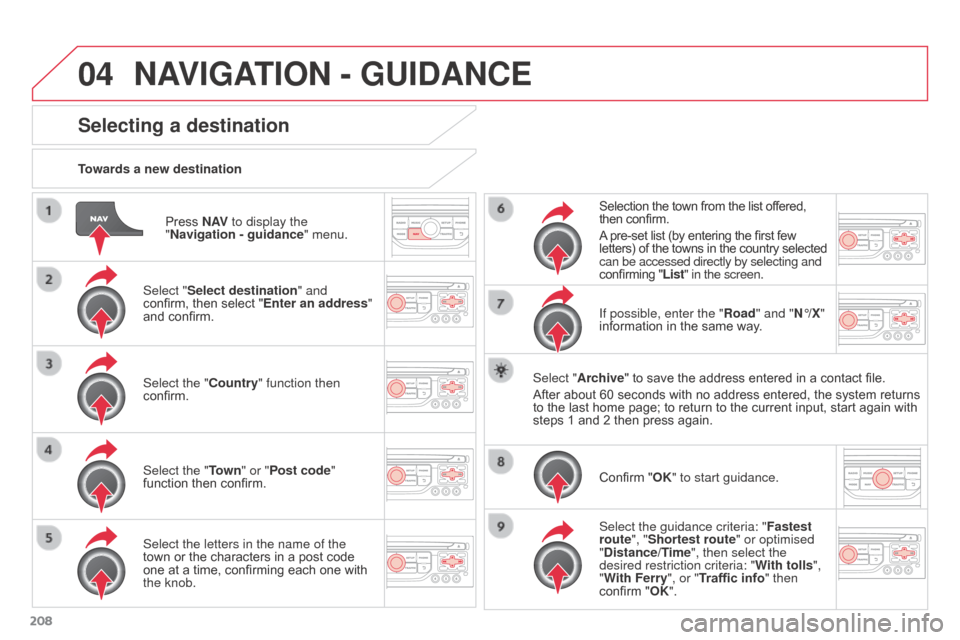 Citroen C3 PICASSO RHD 2015 1.G Owners Manual 04
208Press N AV
to display the
"Navigation - guidance " menu.
Towards a new destination
Selecting a destination
Select "Select destination" and
confirm, then select "Enter an address"
and confirm Citroen C3 PICASSO RHD 2015 1.G Owners Manual 04
208Press N AV
to display the
"Navigation - guidance " menu.
Towards a new destination
Selecting a destination
Select "Select destination" and
confirm, then select "Enter an address"
and confirm