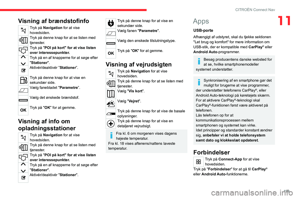 CITROEN C4 2021 InstruktionsbØger (in Danish) 199
CITROËN Connect Nav
11Visning af brændstofinfo
Tryk på Navigation for at vise hovedsiden.
Tryk på denne knap for at se listen med tjenester.
Tryk på "POI på kort" for at vise listen CITROEN C4 2021 InstruktionsbØger (in Danish) 199
CITROËN Connect Nav
11Visning af brændstofinfo
Tryk på Navigation for at vise hovedsiden.
Tryk på denne knap for at se listen med tjenester.
Tryk på "POI på kort" for at vise listen