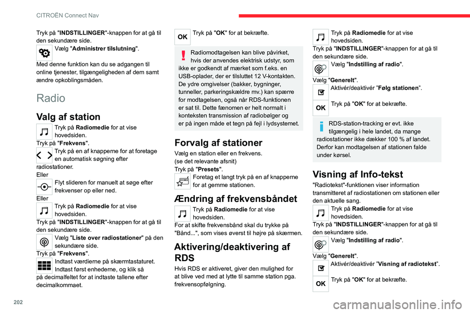 CITROEN C4 2021  InstruktionsbØger (in Danish) 202
CITROËN Connect Nav
Tryk på "INDSTILLINGER"-knappen for at gå til 
den sekundære side.
Vælg "Administrer tilslutning ". 
Med denne funktion kan du se adgangen til 
online tjen