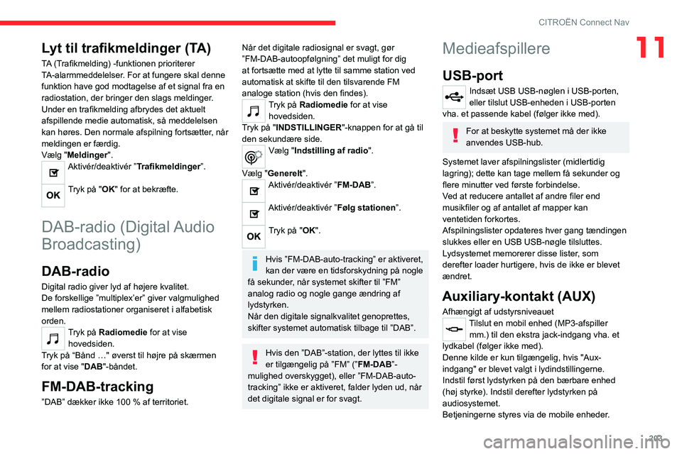CITROEN C4 2021 InstruktionsbØger (in Danish) 203
CITROËN Connect Nav
11Lyt til trafikmeldinger (TA)
TA (Trafikmelding) -funktionen prioriterer
TA-alarmmeddelelser. For at fungere skal denne
funktion have god modtagelse af et signal fra en
ra CITROEN C4 2021 InstruktionsbØger (in Danish) 203
CITROËN Connect Nav
11Lyt til trafikmeldinger (TA)
TA (Trafikmelding) -funktionen prioriterer
TA-alarmmeddelelser. For at fungere skal denne
funktion have god modtagelse af et signal fra en
ra
