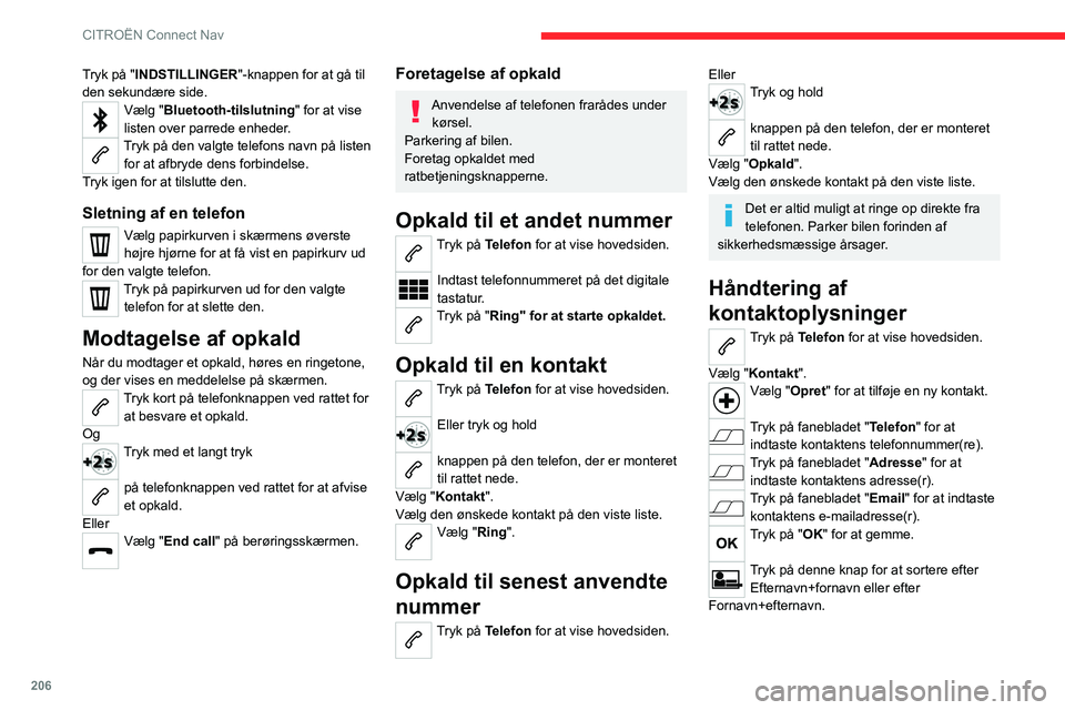 CITROEN C4 2021  InstruktionsbØger (in Danish) 206
CITROËN Connect Nav
Tryk på "INDSTILLINGER"-knappen for at gå til 
den sekundære side.
Vælg "Bluetooth-tilslutning" for at vise 
listen over parrede enheder.
Tryk på den valg