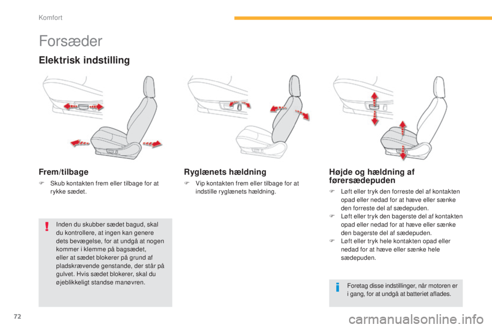 CITROEN C4 AIRCROSS 2016  InstruktionsbØger (in Danish) 72
C4-Aircross_da_Chap03_confort_ed01-2014
Forsæder
Elektrisk indstilling
Frem/tilbage
F  skub kontakten frem eller tilbage for at rykke sædet.
Ryglænets hældning
F Vip kontakten frem eller tilbag