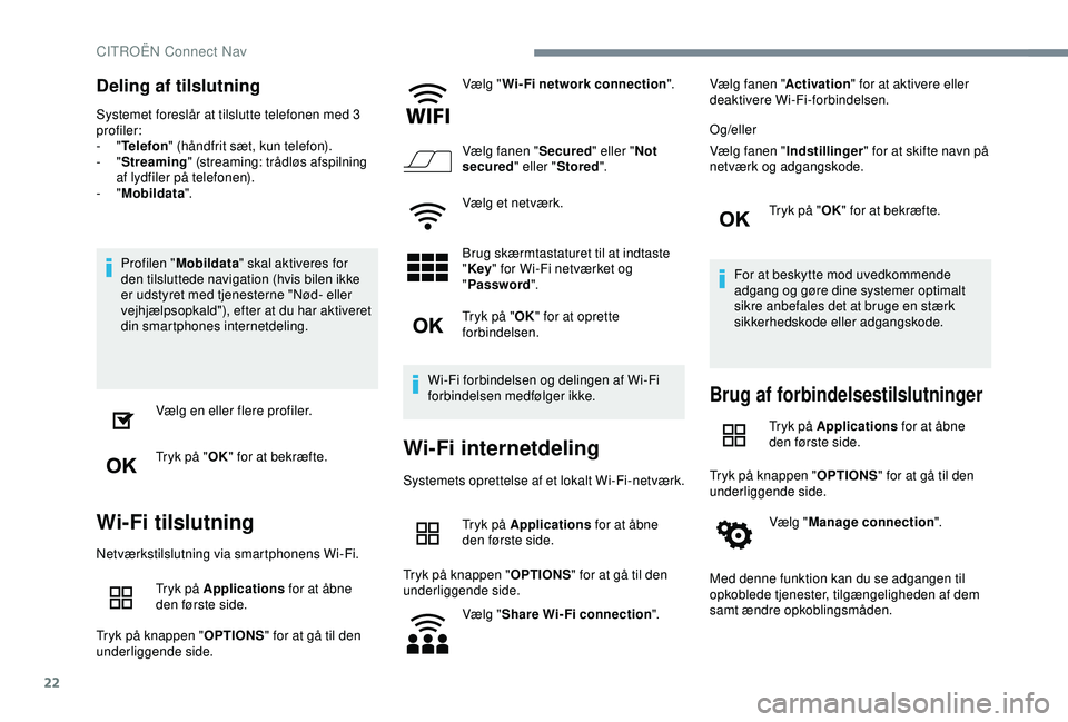 CITROEN C4 CACTUS 2019  InstruktionsbØger (in Danish) 22
Deling af tilslutning
Systemet foreslår at tilslutte telefonen med 3 
profiler:
-  "Telefon " (håndfrit sæt, kun telefon).
-
  "Streaming " (streaming: trådløs afspilning 
af l