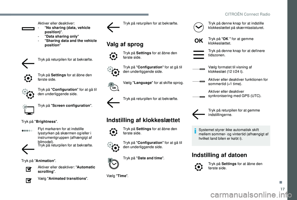CITROEN C4 CACTUS 2019  InstruktionsbØger (in Danish) 17
Aktiver eller deaktiver:
-  "No sharing (data, vehicle 
position) ".
-
  "Data sharing only "
-
  "Sharing data and the vehicle 
position "
Tryk på returpilen for at bekræ
