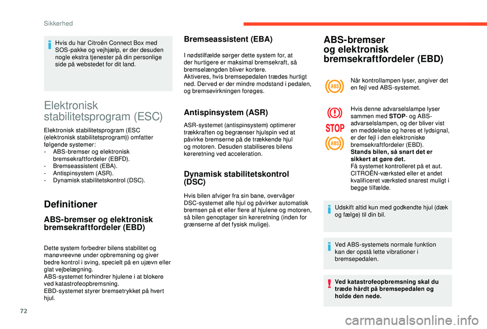 CITROEN C4 CACTUS 2019  InstruktionsbØger (in Danish) 72
Elektronisk 
stabilitetsprogram (ESC)
Elektronisk stabilitetsprogram (ESC 
(elektronisk stabilitetsprogram)) omfatter 
følgende systemer:
- 
A
 BS-bremser og elektronisk 
bremsekraftfordeler (EBFD