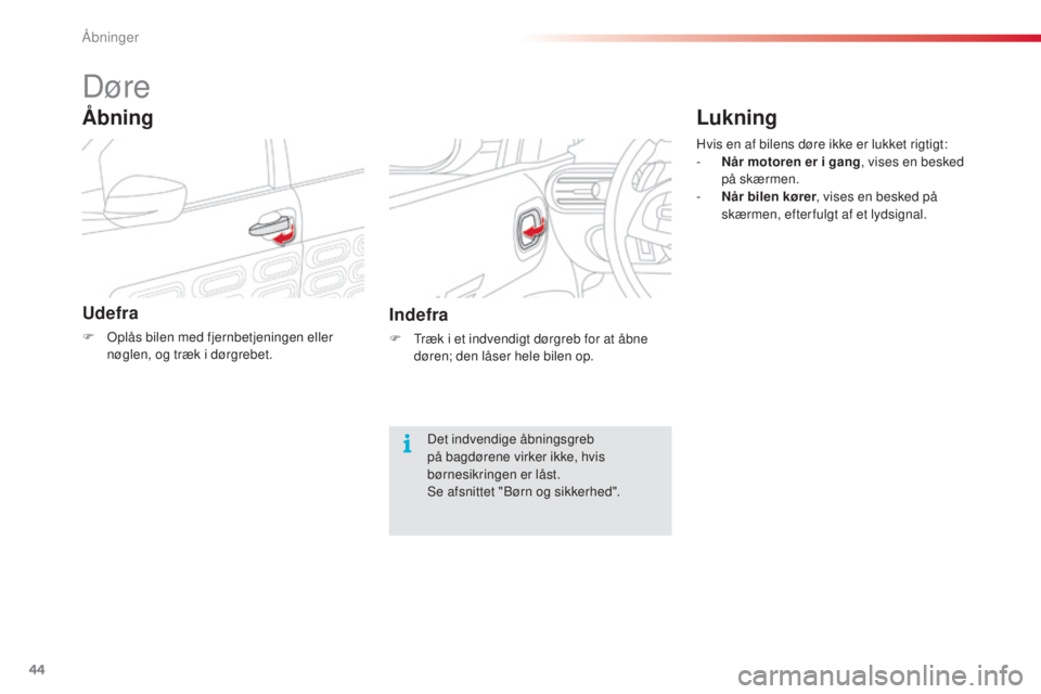 CITROEN C4 CACTUS 2015  InstruktionsbØger (in Danish) 44
C4-cactus_da_Chap02_ouvertures_ed02-2014
Døre
Udefra
F  oplås bilen med fjernbetjeningen eller nøglen, og træk i dørgrebet.
Åbning
Indefra
F  træk i et indvendigt dørgreb for at åbne døre