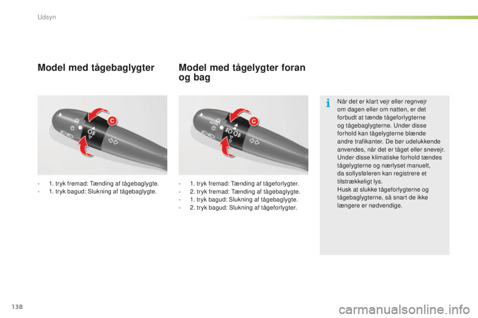 CITROEN C5 2016  InstruktionsbØger (in Danish) 138
C5_da_Chap05_visibilite_ed01-2015
- 1. tryk fremad: tæ nding af tågebaglygte.
-  1 . tryk bagud:  sl ukning af tågebaglygte. -
 1 . tryk fremad:  tæ nding af tågeforlygter.
-
 
2
 . tryk frem