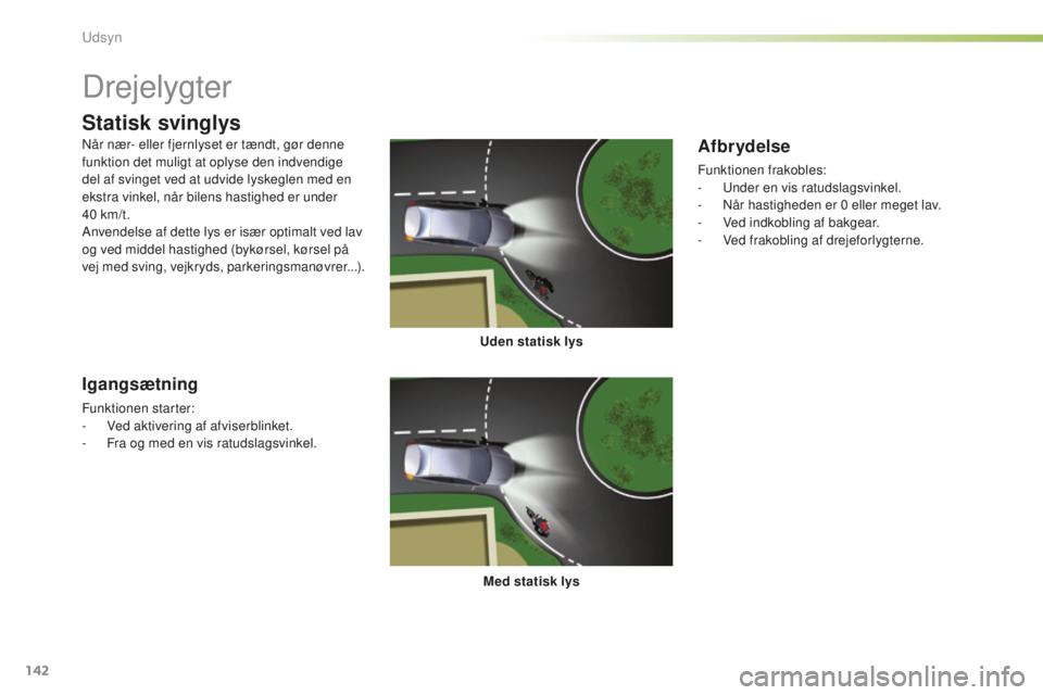 CITROEN C5 2016  InstruktionsbØger (in Danish) 142
C5_da_Chap05_visibilite_ed01-2015
Drejelygter
Uden statisk lysMed statisk lys
Statisk svinglys
Igangsætning
Funktionen starter:
- V ed aktivering af afviserblinket.
-
 
F
 ra og med en vis ratuds