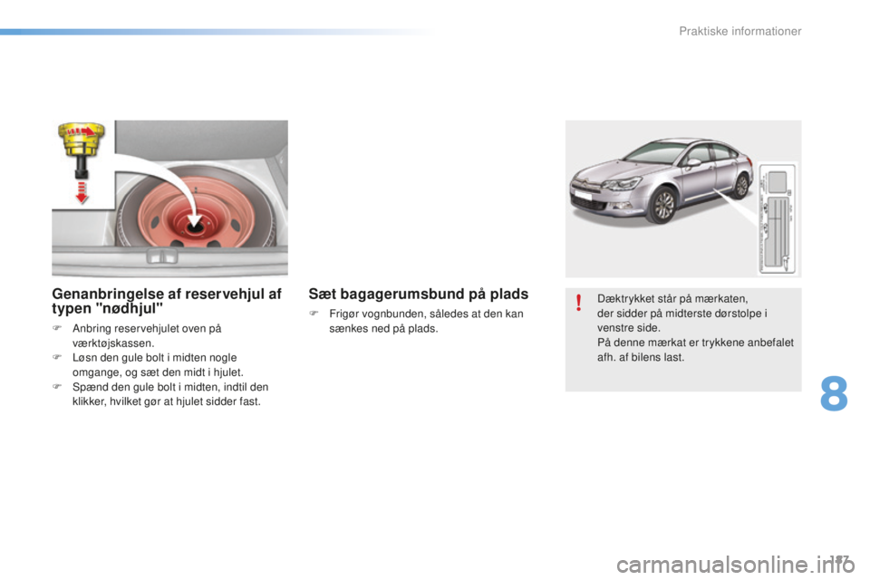 CITROEN C5 2016  InstruktionsbØger (in Danish) 187
C5_da_Chap08_information_ed01-2015
Dæktrykket står på mærkaten,  
der sidder på midterste dørstolpe i 
venstre side.
På denne mærkat er trykkene anbefalet 
afh. af bilens last.Genanbringel